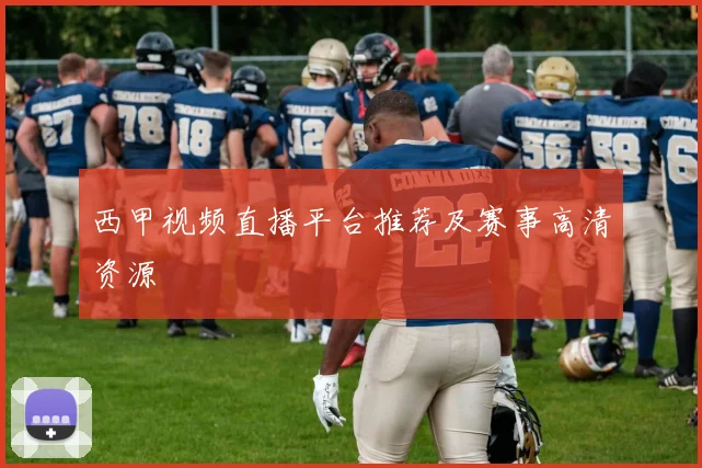 西甲视频直播平台推荐及赛事高清资源