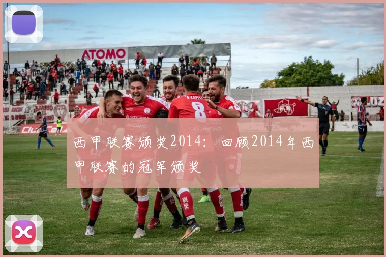 西甲联赛颁奖2014：回顾2014年西甲联赛的冠军颁奖